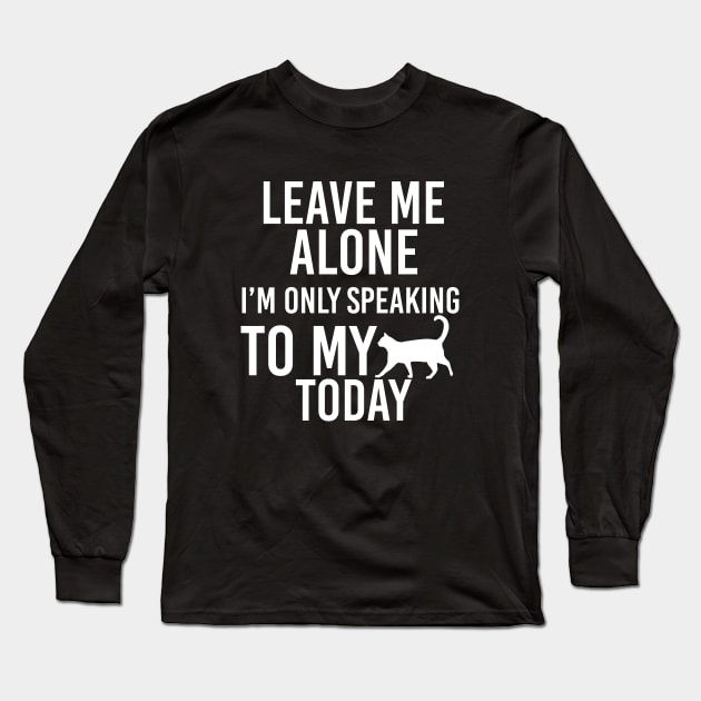 Leave me alone i'm speaking to my cat today Long Sleeve T-Shirt by angel